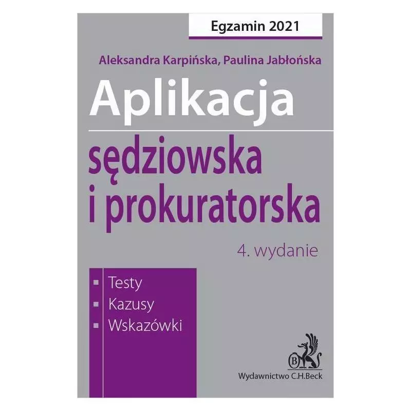 APLIKACJA SĘDZIOWSKA I PROKURATORSKA EGAZAMIN 2021 TESTY KAZUSY WSKAZÓWKI Aleksandra Karpińska, Paulina Jabłońska - C.H...