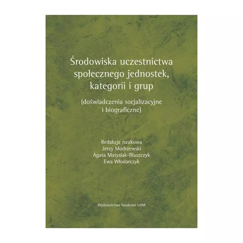 ŚRODOWISKA UCZESTNICTWA SPOŁECZNEGO JEDNOSTEK, KATEGORII I GRUP DOŚWIADCZENIA SOCJALIZACYJNE I BIOGRAFICZNE - Wydawnictwo ...