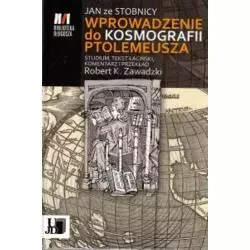 JAN ZE STOBNICY WPROWADZENIE DO KOSMOGRAFII PTOLEMEUSZA Robert K. Zawadzki - Akademia Jana Długosza