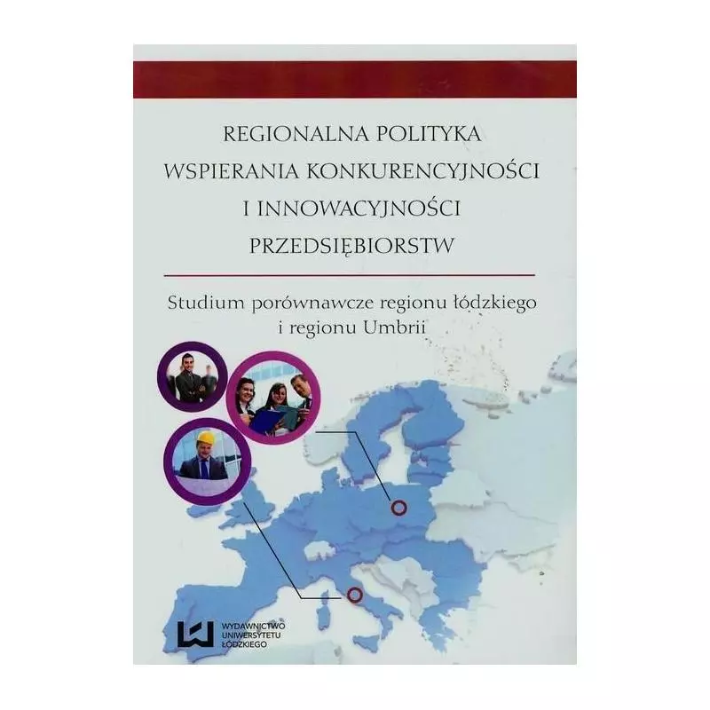 REGIONALNA POLITYKA WSPIERANIA KONKURENCYJNOŚCI I INNOWACYJNOŚCI PRZEDSIĘBIORSTW - Wydawnictwo Uniwersytetu Łódzkiego