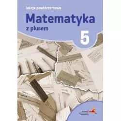 MATEMATYKA Z PLUSEM LEKCJE POWTÓRZENIOWE DLA KLASY 5 SZKOŁA PODSTAWOWA - GWO