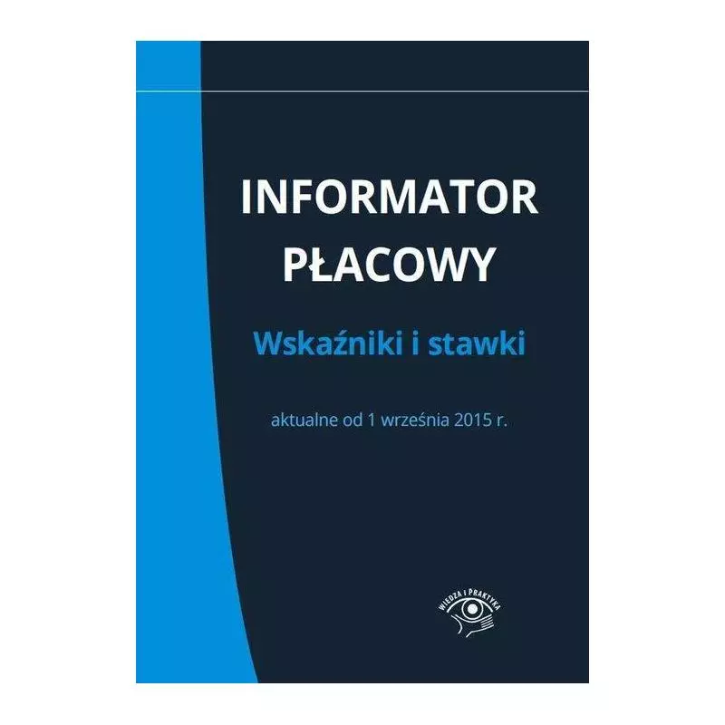 INFORMATOR PŁACOWY WSKAŹNIKI I STAWKI AKTUALNE OD 1 WRZEŚNIA 2015 R. Renata Krajewska - Wiedza i Praktyka