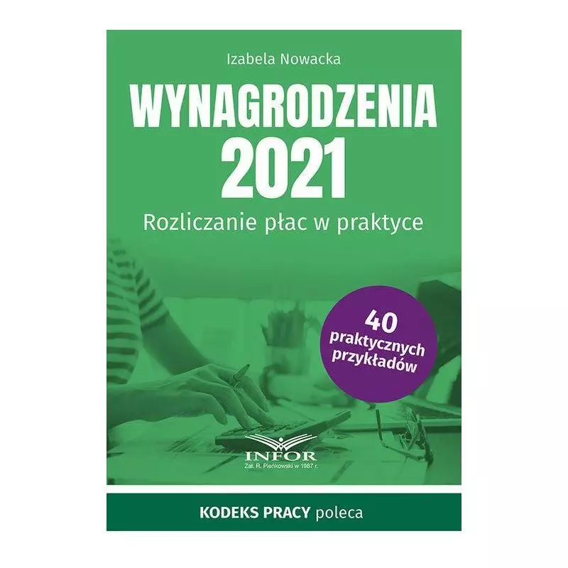 WYNAGRODZENIA 2021 ROZLICZANIE PŁAC W PRAKTYCE Izabela Nowacka - Infor