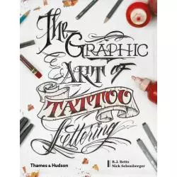 THE GRAPHIC ART OF TATTOO LETTERING B.J. Betts, Nick Schonberger - Thames&Hudson