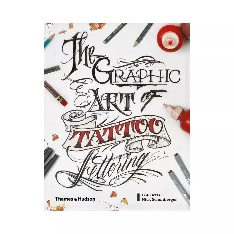 THE GRAPHIC ART OF TATTOO LETTERING B.J. Betts, Nick Schonberger - Thames&Hudson