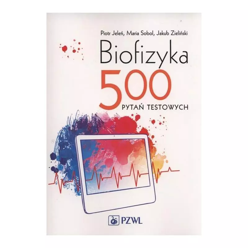 BIOFIZYKA 500 PYTAŃ TESTOWYCH Piotr Jeleń, Maria Sobol, Jakub Zieliński - Wydawnictwo Lekarskie PZWL
