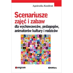 SCENARIUSZE ZAJĘĆ I ZABAW DLA WYCHOWAWCÓW PEDAGOGÓW ANIMATORÓW KULTURY I RODZICÓW Agnieszka Kozdroń - Difin