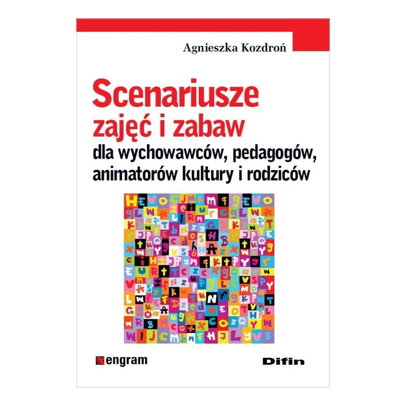 SCENARIUSZE ZAJĘĆ I ZABAW DLA WYCHOWAWCÓW PEDAGOGÓW ANIMATORÓW KULTURY I RODZICÓW Agnieszka Kozdroń - Difin