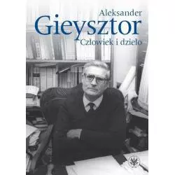 ALEKSANDER GIEYSZTOR CZŁOWIEK I DZIEŁO Maria Koczerska, Piotr Węcowski - Wydawnictwa Uniwersytetu Warszawskiego