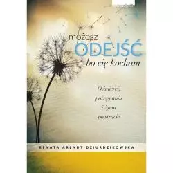 MOŻESZ ODEJŚĆ BO CIĘ KOCHAM. O ŚMIERCI, POŻEGNANIACH I NOWYM ŻYCIU - Zwierciadlo