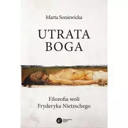 UTRATA BOGA FILOZOFIA WOLI FRYDERYKA NIETZSCHEGO Marta Soniewicka - Copernicus Center Press