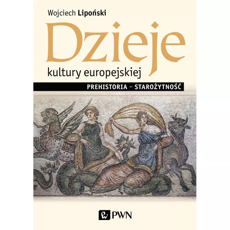 DZIEJE KULTURY EUROPEJSKIEJ PREHISTORIA STAROŻYTNOŚĆ Wojciech Lipoński - PWN