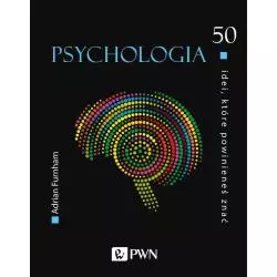 PSYCHOLOGIA. 50 IDEI, KTÓRE POWINIENEŚ ZNAĆ Adrian Furnham - PWN