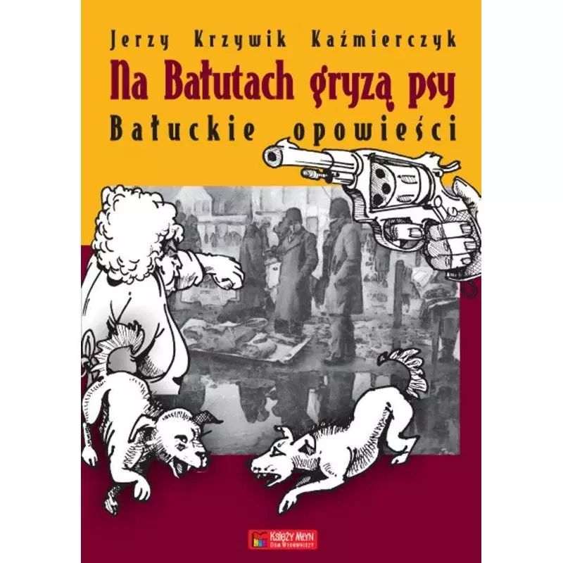 NA BAŁUTACH GRYZĄ PSY. BAŁUCKIE OPOWIEŚCI Jerzy Krzywik Kaźmierczyk - Księży Młyn