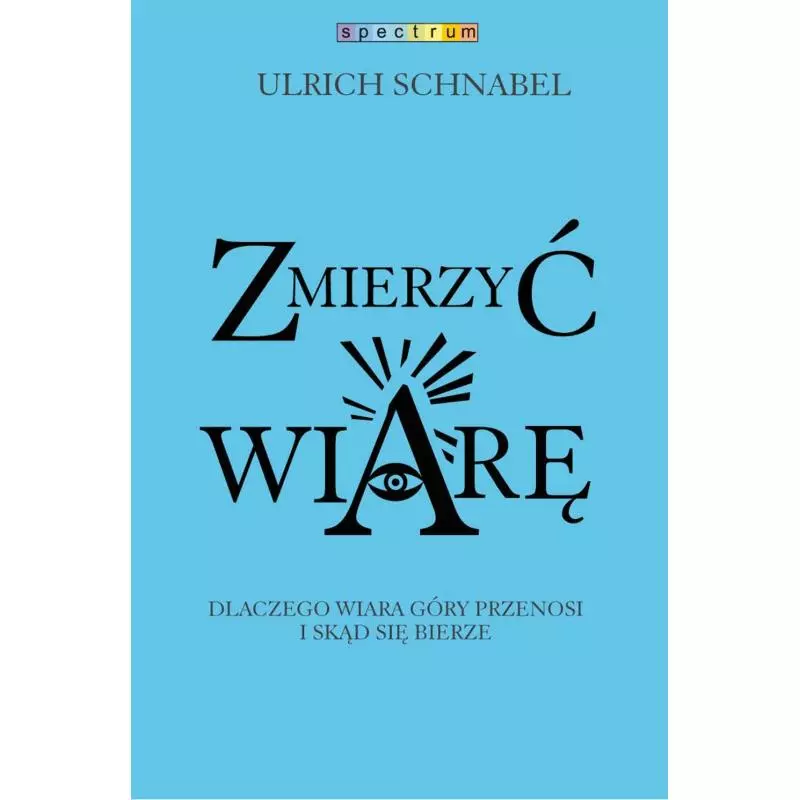 ZMIERZYĆ WIARĘ DLACZEGO WIARA PRZENOSI GÓRY I SKĄD SIĘ BIERZE Ulrich Schnabel - Muza