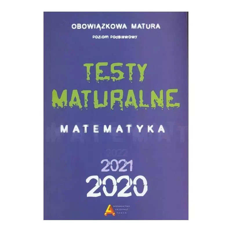 TESTY MATURALNE MATEMATYKA 2020. OBOWIĄZKOWA MATURA POZIOM PODSTAWOWY - Aksjomat Toruń