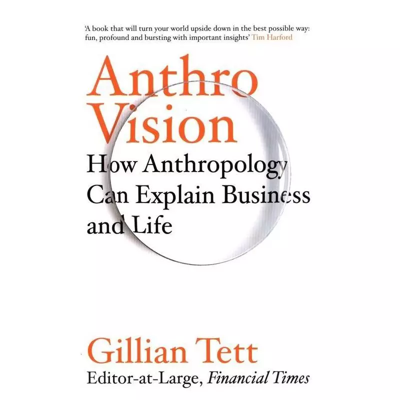 ANTHRO-VISION HOW ANTHROPOLOGY CAN EXPLAIN BUSINESS AND LIFE Gillian Tett - Random House