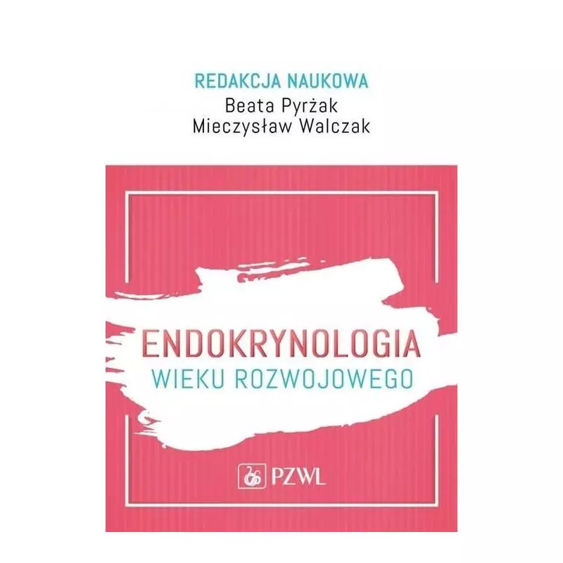 ENDOKRYNOLOGIA WIEKU ROZWOJOWEGO Beata Pyrżak, Mieczysław Walczak - Wydawnictwo Lekarskie PZWL