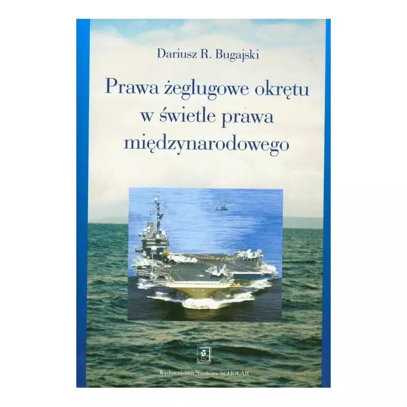 PRAWA ŻEGLUGOWE OKRĘTU W ŚWIETLE PRAWA MIĘDZYNARODOWEGO Dariusz Bugajski - Scholar