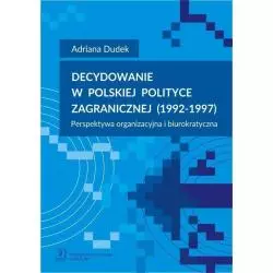 DECYDOWANIE W POLSKIEJ POLITYCE ZAGRANICZNEJ (1992-1997) PERSPEKTYWA ORGANIZACYJNA I BIUROKRATYCZNA Adriana Dudek - Scholar