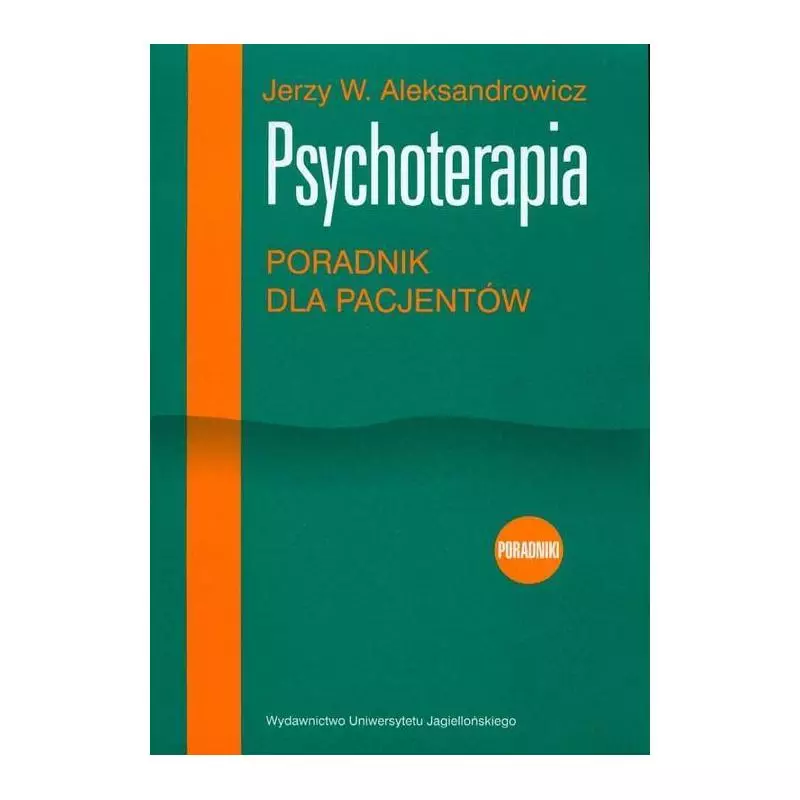 PSYCHOTERAPIA PORADNIK DLA PACJENTÓW Jerzy W. Aleksandrowicz - Wydawnictwo Uniwersytetu Jagiellońskiego