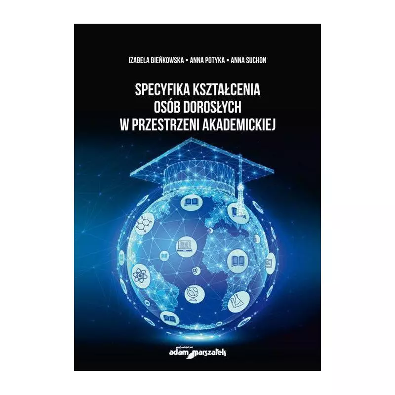 SPECYFIKA KSZTAŁCENIA OSÓB DOROSŁYCH W PRZESTRZENI AKADEMICKIEJ Izabela Bieńkowska, Anna Potyka, Anna Suchon - Adam Marsz...