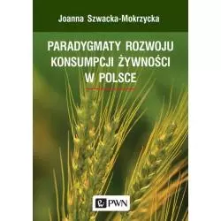 PARADYGMATY ROZWOJU KONSUMPCJI ŻYWNOŚCI W POLSCE Joanna Szwacka-Mokrzycka - Wydawnictwo Naukowe PWN