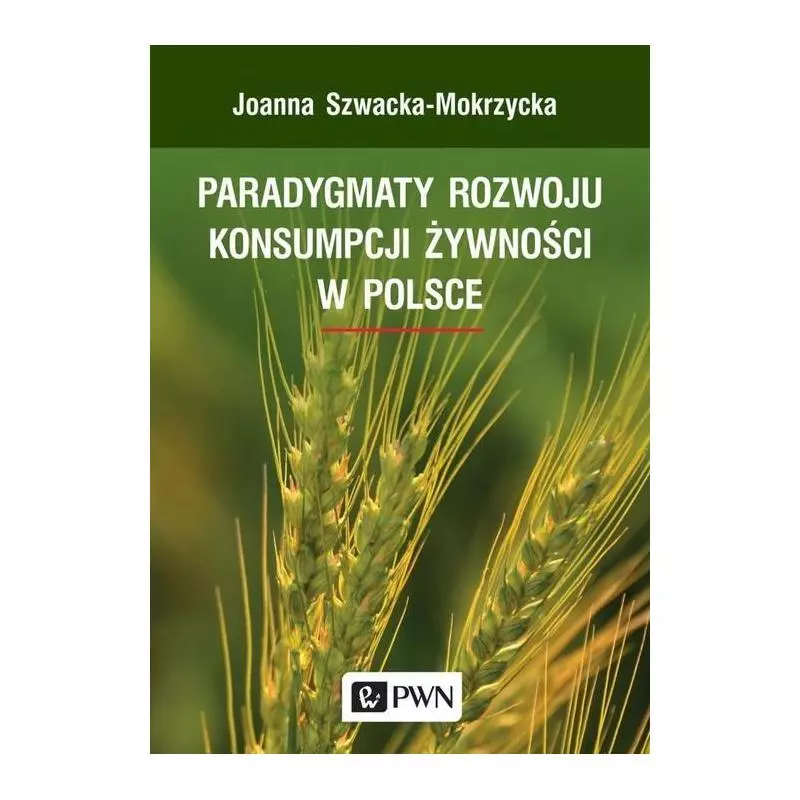 PARADYGMATY ROZWOJU KONSUMPCJI ŻYWNOŚCI W POLSCE Joanna Szwacka-Mokrzycka - Wydawnictwo Naukowe PWN