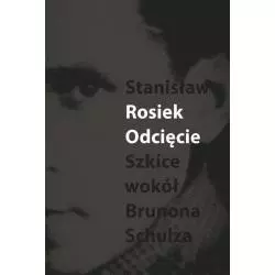 ODCIĘCIE SZKICE WOKÓŁ BRUNONA SCHULZA Stanisław Rosiek - Słowo/Obraz/Terytoria