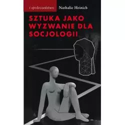 SZTUKA JAKO WYZWANIE DLA SOCJOLOGII Nathalie Heinich - Słowo/Obraz/Terytoria