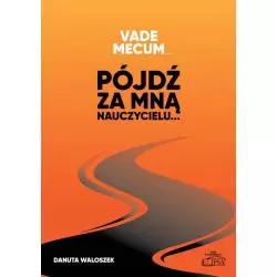 VADE MECUM PÓJDŹ ZA MNĄ NAUCZYCIELU Danuta Waloszek - Elipsa