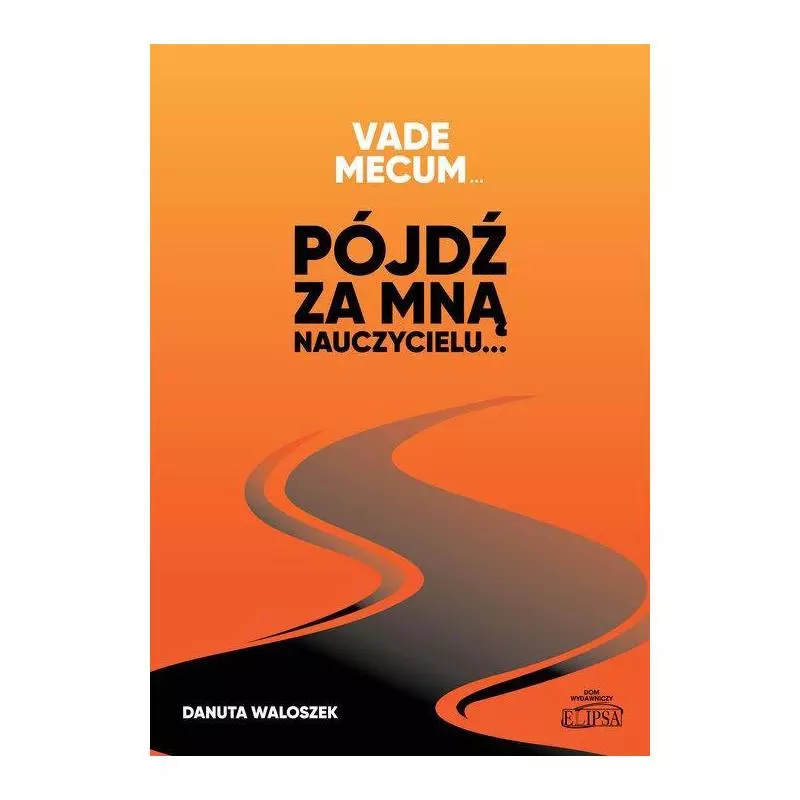 VADE MECUM PÓJDŹ ZA MNĄ NAUCZYCIELU Danuta Waloszek - Elipsa