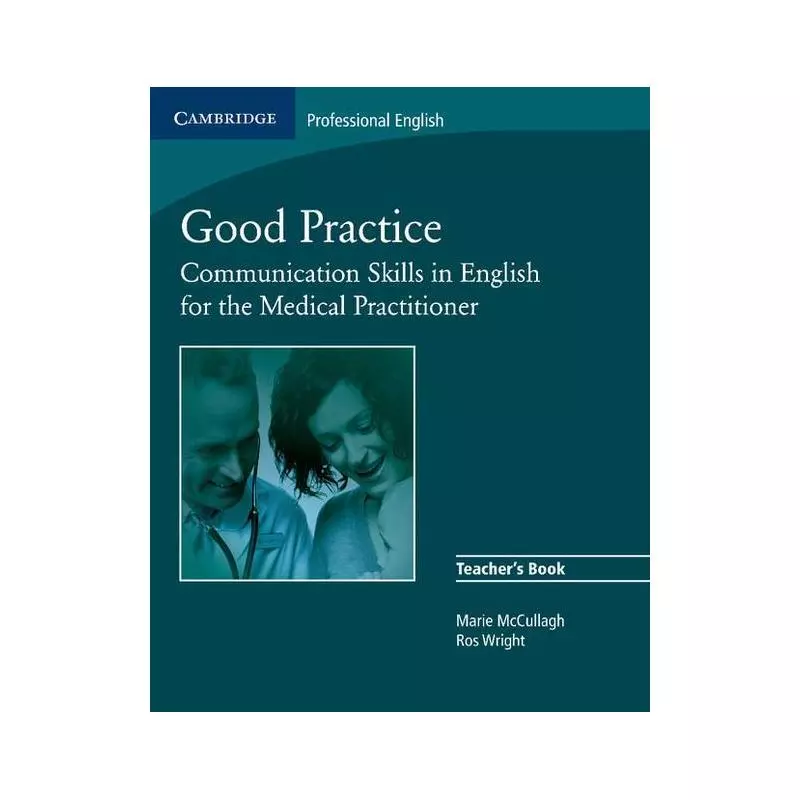GOOD PRACTICE TEACHERS BOOK COMMUNICATION SKILLS IN ENGLISH FOR THE MEDICAL PRACTITIONER Marie McCullagh, Ros Wright - Cambri...