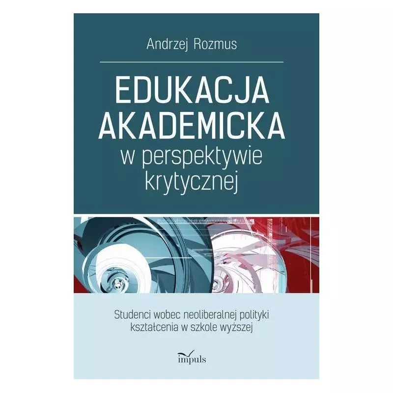 EDUKACJA AKADEMICKA W PERSPEKTYWIE KRYTYCZNEJ STUDENCI WOBEC NEOLIBERALNEJ POLITYKI KSZTAŁCENIA W SZKOLE WYŻSZEJ Andrzej Ro...