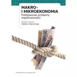 MAKRO I MIKROEKONOMIA PODSTAWOWE PROBLEMY WSPÓŁCZESNOŚCI Stefan Marciniak - PWN
