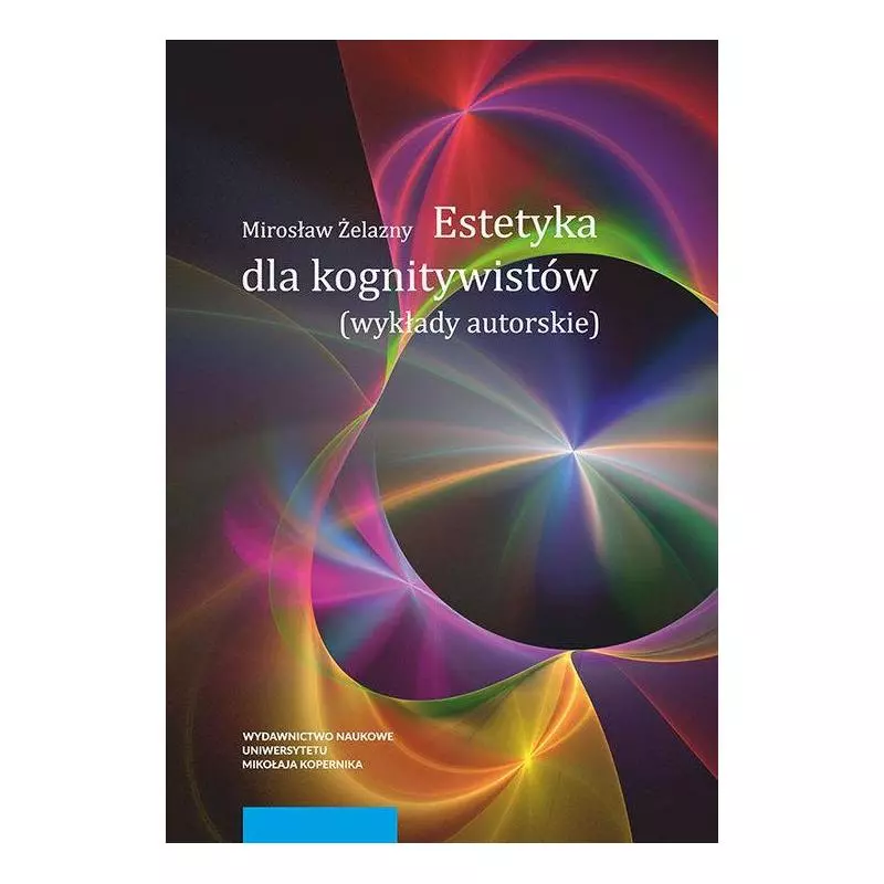 ESTETYKA DLA KOGNITYWISTÓW WYKŁADY AUTORSKIE Mirosław Żelazny - Wydawnictwo Naukowe UMK