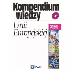 KOMPENDIUM WIEDZY O UNII EUROPEJSKIEJ Ewa Małuszyńska, Bohdan Gruchman - Wydawnictwo Naukowe PWN