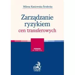 ZARZĄDZANIE RYZYKIEM CEN TRANSFEROWYCH Milena Kaniewska-Środecka - C.H. Beck