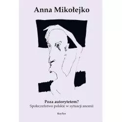 POZA AUTORYTETEM SPOŁECZEŃSTWO POLSKIE W SYTUACJI ANOMII Anna Mikołejko - Key Text