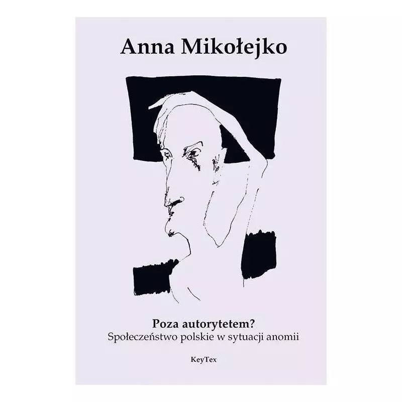 POZA AUTORYTETEM SPOŁECZEŃSTWO POLSKIE W SYTUACJI ANOMII Anna Mikołejko - Key Text