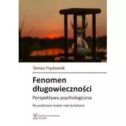 FENOMEN DŁUGOWIECZNOŚCI PERSPEKTYWA PSYCHOLOGICZNA. NA PODSTAWIE BADAŃ NAD STULATKAMI Tomasz Frąckowiak - Scholar