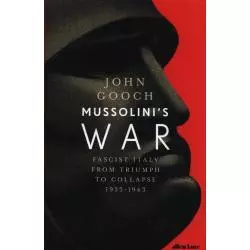 MUSSOLINIS WAR FASCIST ITALY FROM TRIUMPH TO COLLAPSE 1935-1943 John Gooch - Allen Lane