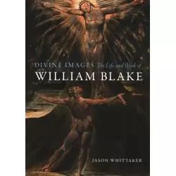DIVINE IMAGES: THE LIFE AND WORK OF WILLIAM BLAKE Jason Whittaker - Reaktion Books