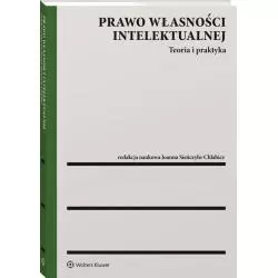 PRAWO WŁASNOŚCI INTELEKTUALNEJ TEORIA I PRAKTYKA Joanna Sieńczyło-Chlabicz - Wolters Kluwer