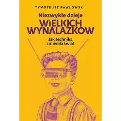 NIEZWYKŁE DZIEJE WIELKICH WYNALAZKÓW Tymoteusz Pawłowski - Fronda