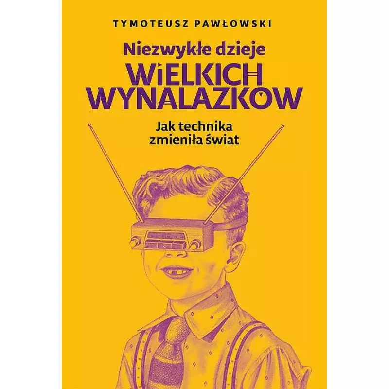 NIEZWYKŁE DZIEJE WIELKICH WYNALAZKÓW Tymoteusz Pawłowski - Fronda