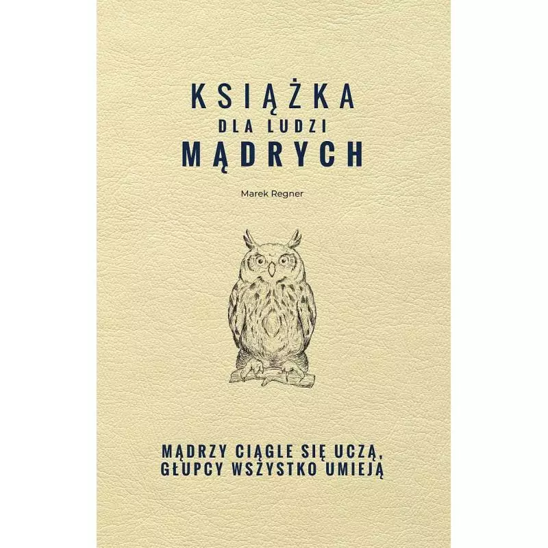 KSIĄŻKA DLA LUDZI MĄDRYCH. MĄDRZY CIĄGLE SIĘ UCZĄ, GŁUPCY WSZYSTKO UMIEJĄ Marek Regner - SBM