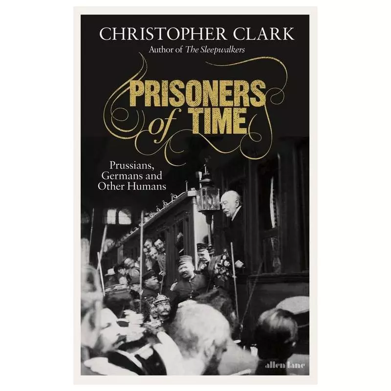 PRISONERS OF TIME Christopher Clark - Allen Lane