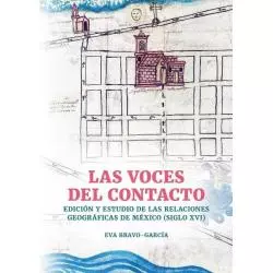 LAS VOCES DEL CONTACTO. EDICIÓN Y ESTUDIO DE LAS RELACIONES GEOGRÁFICAS DE MÉXICO (SIGLO XVI) Eva Bravo-García - Wydawnic...