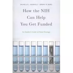 HOW THE NIH CAN HELP YOU GET FUNDED AN INSIDERS GUIDE TO GRANT STRATEGY Michelle L. Kienholz, Jeremy M. Berg - Oxford Univers...